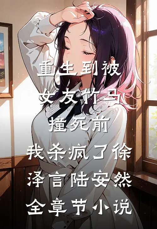 重生到被女友竹马撞死前，我杀疯了徐泽言陆安然全章节小说