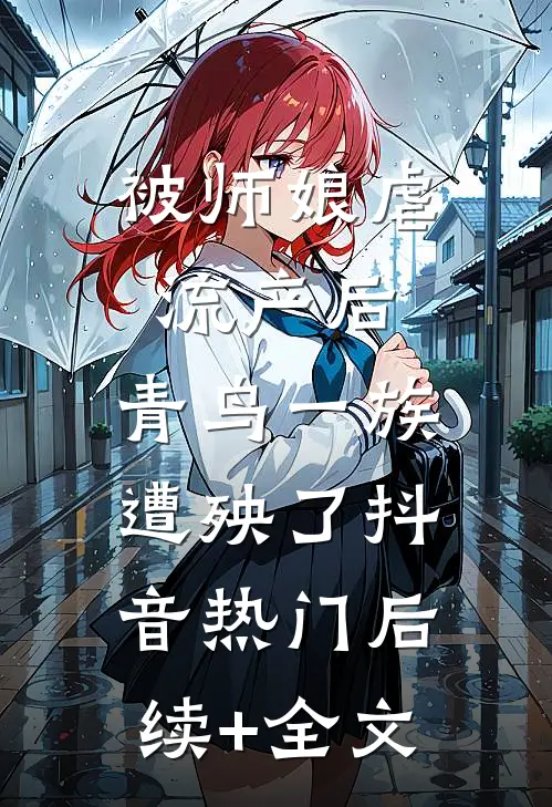 被师娘虐流产后，青鸟一族遭殃了抖音热门后续+全文
