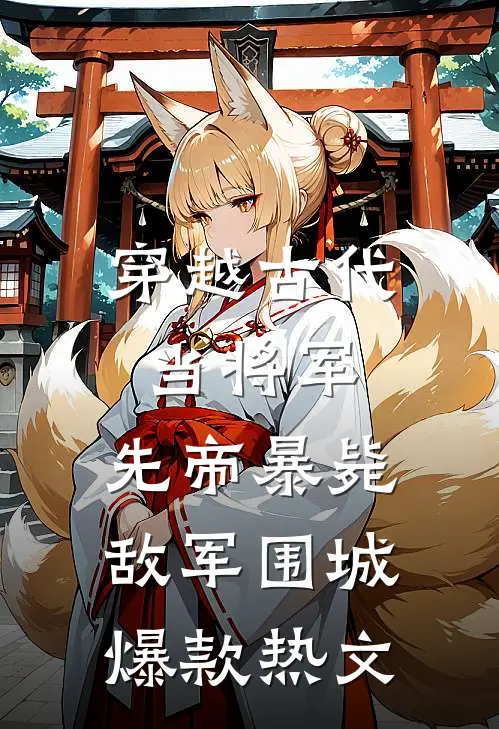 穿越古代当将军，先帝暴毙敌军围城爆款热文
