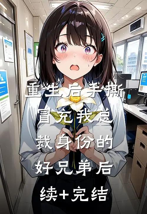 重生后手撕冒充我总裁身份的好兄弟后续+完结