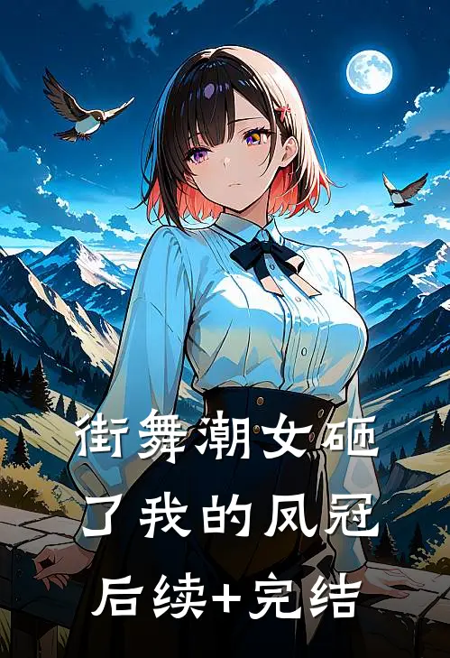 街舞潮女砸了我的凤冠后续+完结