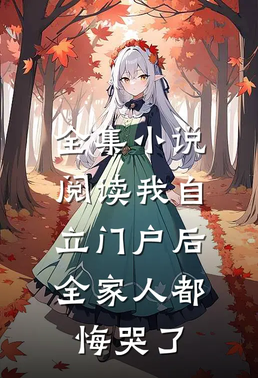 全集小说阅读我自立门户后，全家人都悔哭了