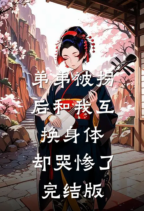 弟弟被拐后和我互换身体，却哭惨了完结版