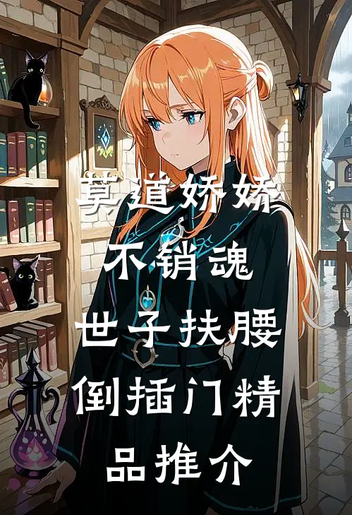 莫道娇娇不销魂，世子扶腰倒插门精品推介