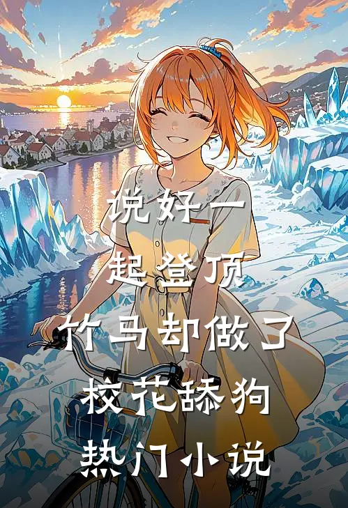 说好一起登顶，竹马却做了校花舔狗热门小说