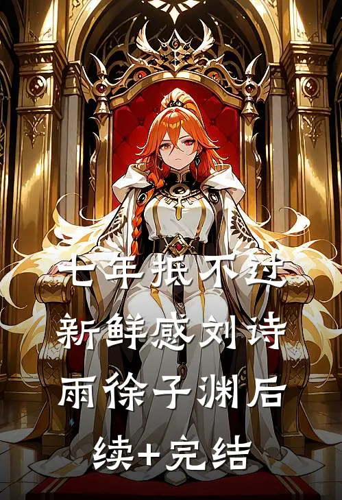 七年抵不过新鲜感刘诗雨徐子渊后续+完结