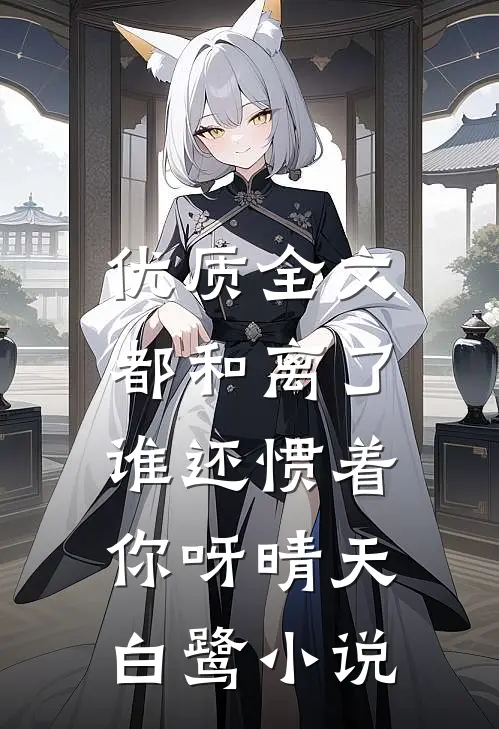 优质全文都和离了,谁还惯着你呀晴天白鹭小说