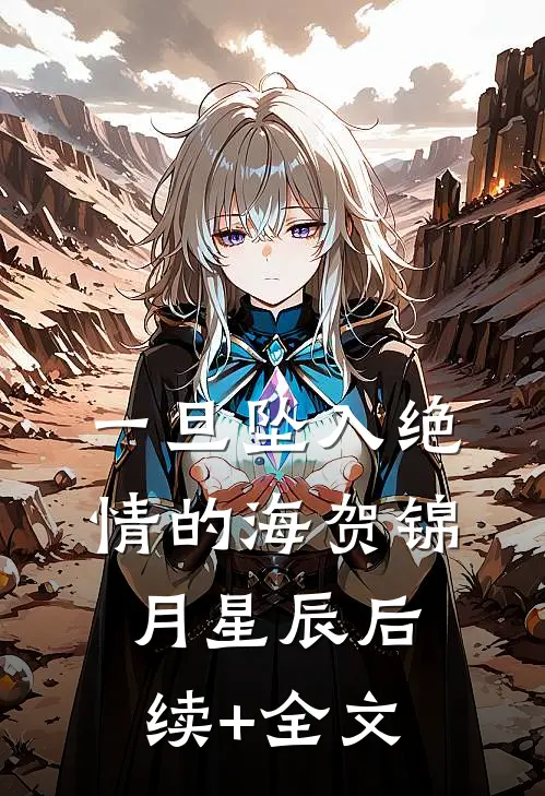 一旦坠入绝情的海贺锦月星辰后续+全文