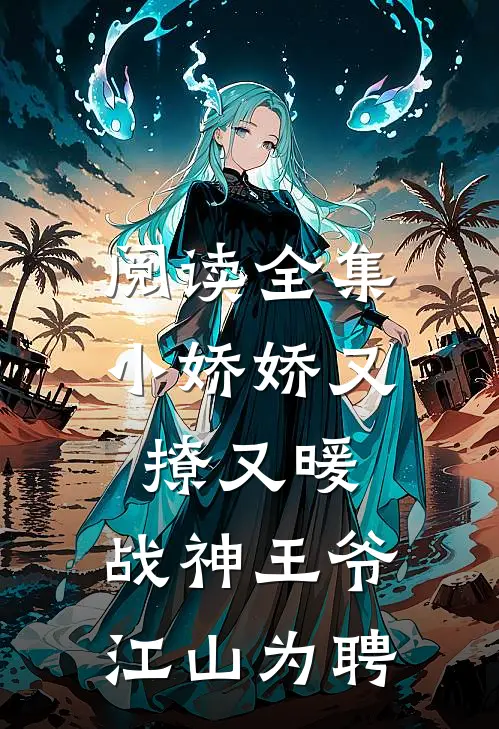 阅读全集小娇娇又撩又暖，战神王爷江山为聘