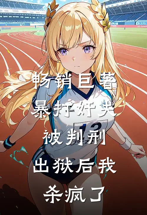 畅销巨著暴打奸夫被判刑，出狱后我杀疯了