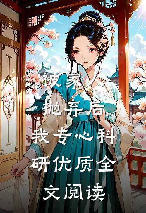 被家人抛弃后，我专心科研优质全文阅读
