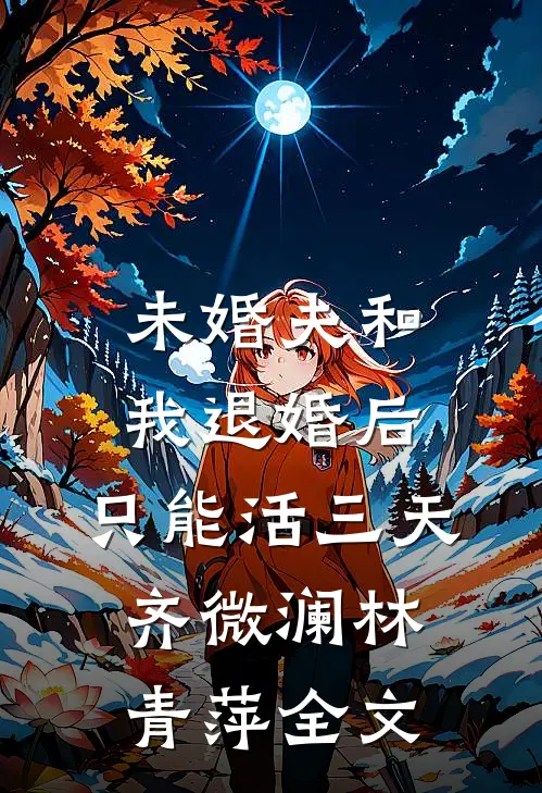 未婚夫和我退婚后，只能活三天齐微澜林青萍全文