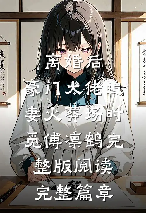 离婚后,豪门大佬追妻火葬场时觅傅凛鹤完整版阅读完整篇章