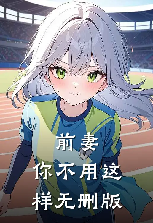 前妻，你不用这样无删版
