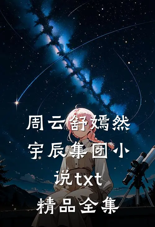 周云舒嫣然宇辰集团小说t x t精品全集