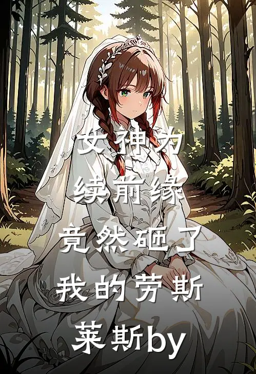 女神为续前缘，竟然砸了我的劳斯莱斯by