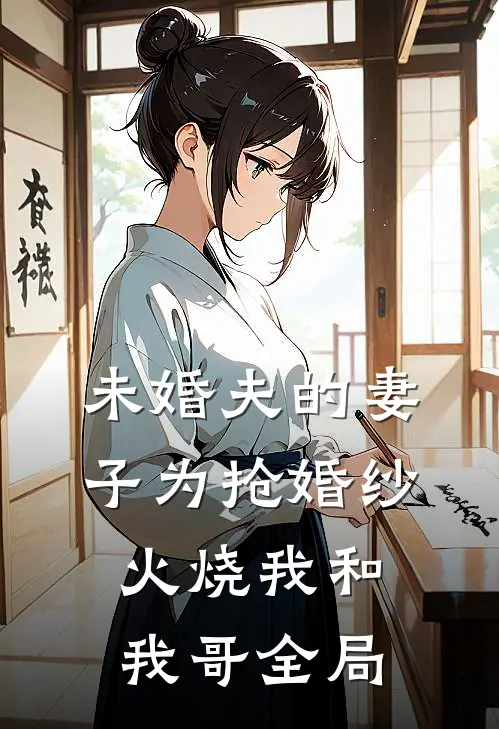 未婚夫的妻子为抢婚纱火烧我和我哥全局