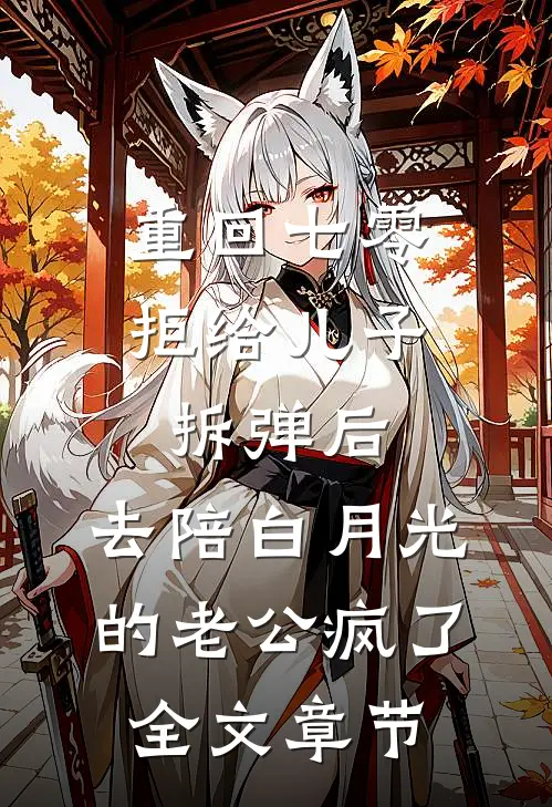 重回七零拒给儿子拆弹后，去陪白月光的老公疯了全文章节
