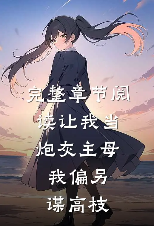 完整章节阅读让我当炮灰主母，我偏另谋高枝