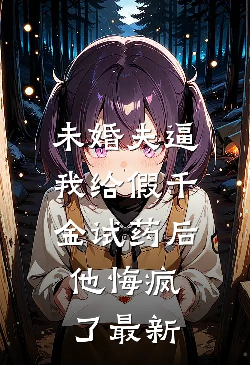 未婚夫逼我给假千金试药后，他悔疯了最新