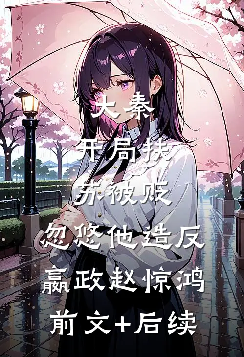 大秦：开局扶苏被贬，忽悠他造反嬴政赵惊鸿前文+后续