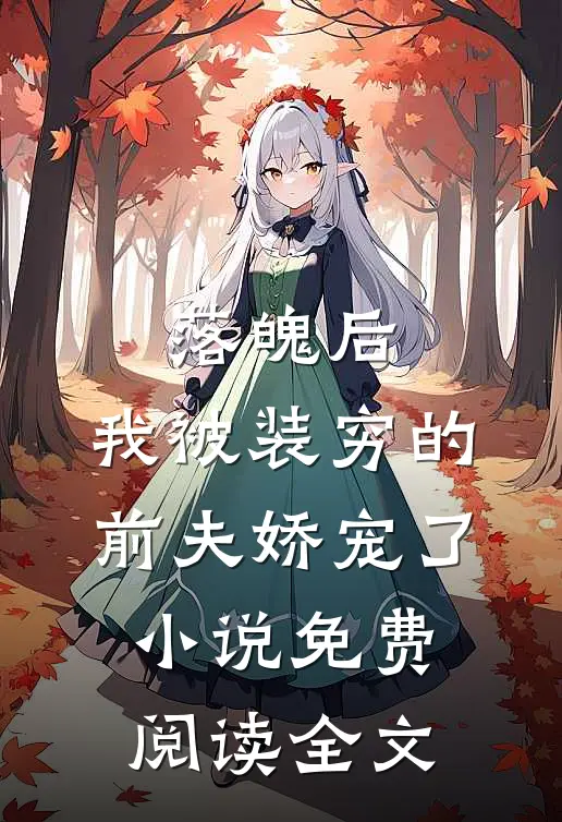 落魄后，我被装穷的前夫娇宠了小说免费阅读全文