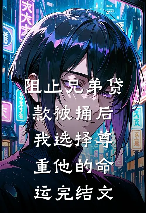 阻止兄弟贷款被捅后，我选择尊重他的命运完结文