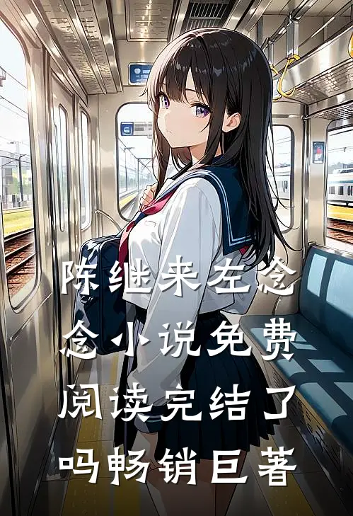 陈继来左念念小说免费阅读完结了吗畅销巨著