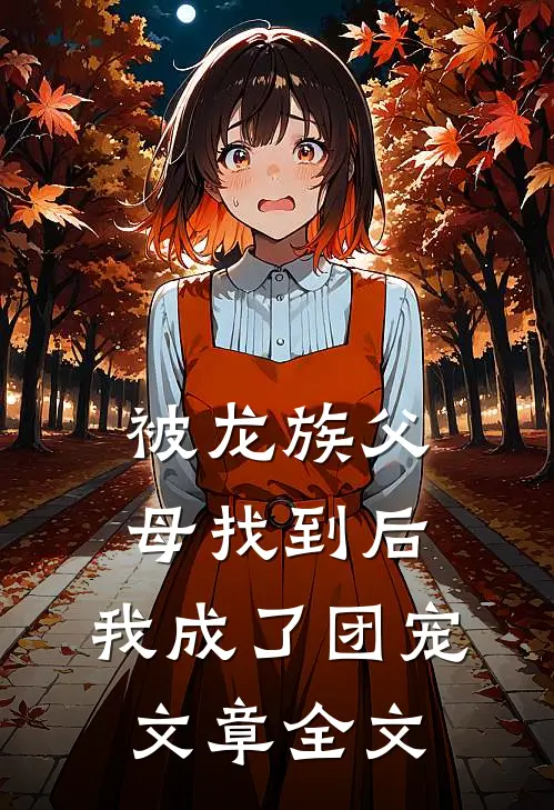 被龙族父母找到后，我成了团宠文章全文