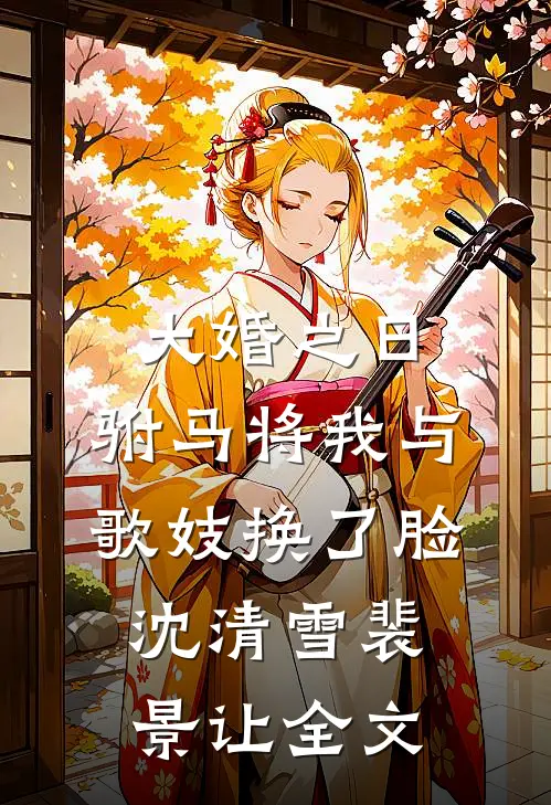 大婚之日，驸马将我与歌妓换了脸沈清雪裴景让全文