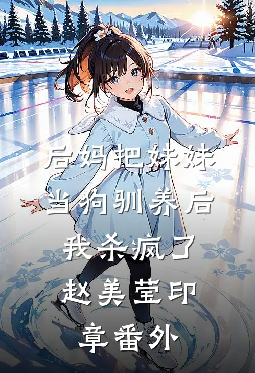 后妈把妹妹当狗驯养后，我杀疯了赵美莹印章番外