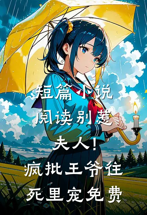 短篇小说阅读别惹夫人!疯批王爷往死里宠免费