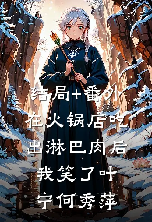 结局+番外在火锅店吃出淋巴肉后，我笑了叶宁何秀萍