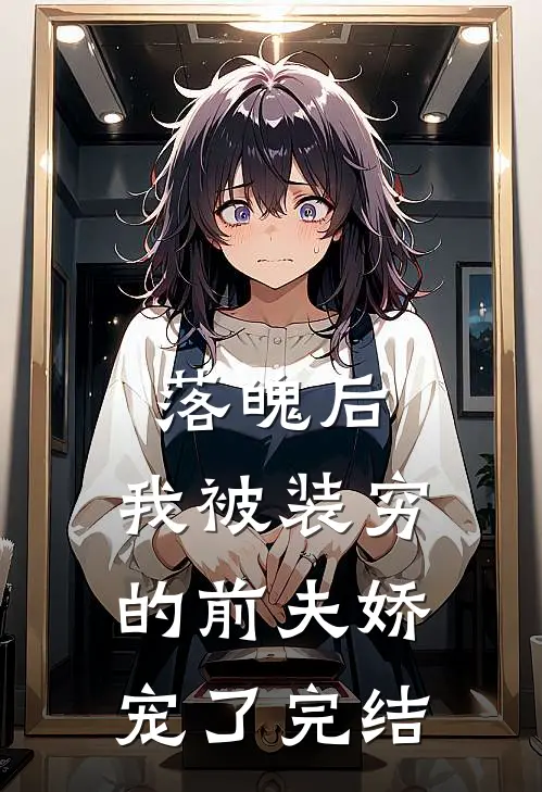 落魄后，我被装穷的前夫娇宠了完结