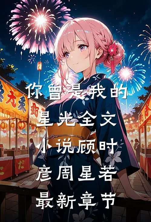 你曾是我的星光全文小说顾时彦周星若最新章节