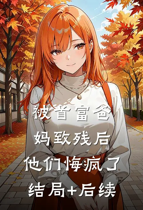 被首富爸妈致残后，他们悔疯了结局+后续