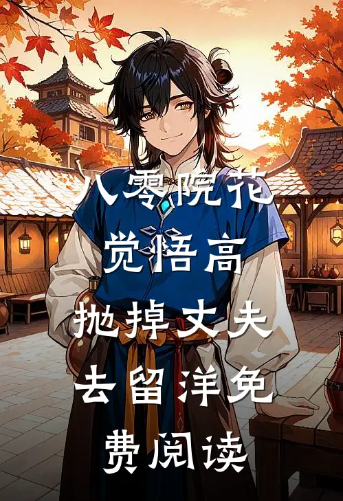 八零院花觉悟高，抛掉丈夫去留洋免费阅读