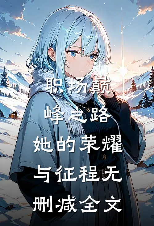 职场巅峰之路：她的荣耀与征程无删减全文