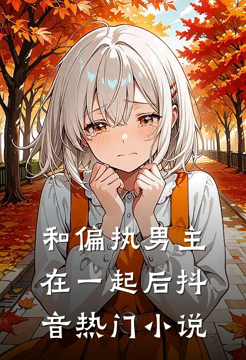 和偏执男主在一起后抖音热门小说