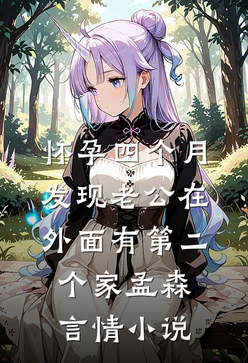 怀孕四个月，发现老公在外面有第二个家孟森言情小说