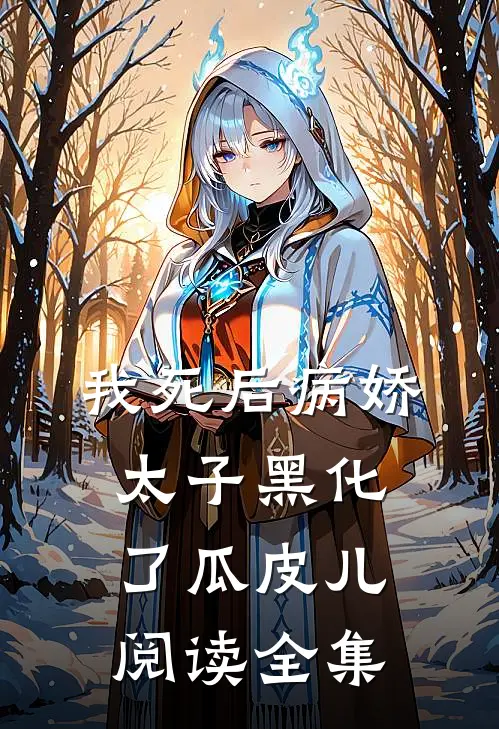 我死后病娇太子黑化了瓜皮儿阅读全集