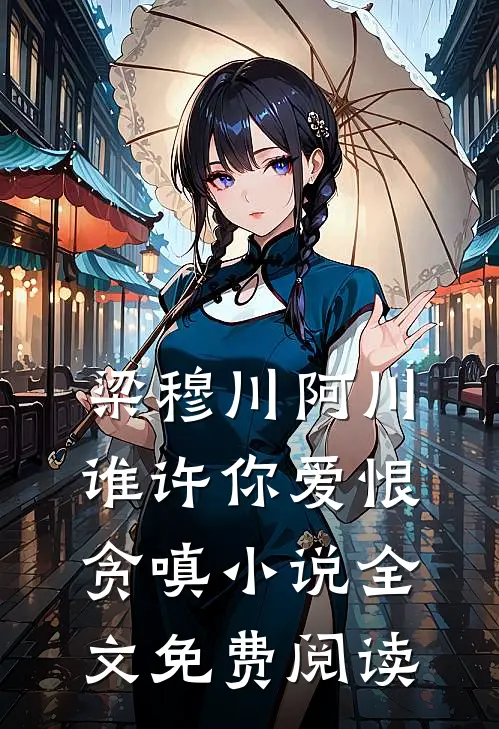 梁穆川阿川谁许你爱恨贪嗔小说全文免费阅读