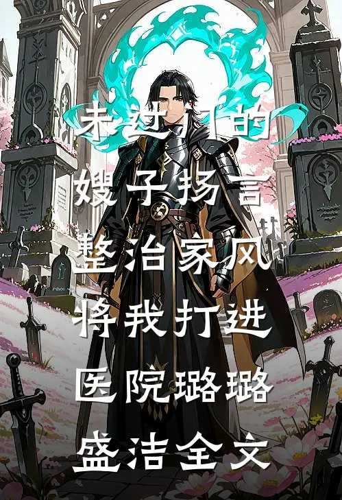 未过门的嫂子扬言整治家风，将我打进医院璐璐盛洁全文