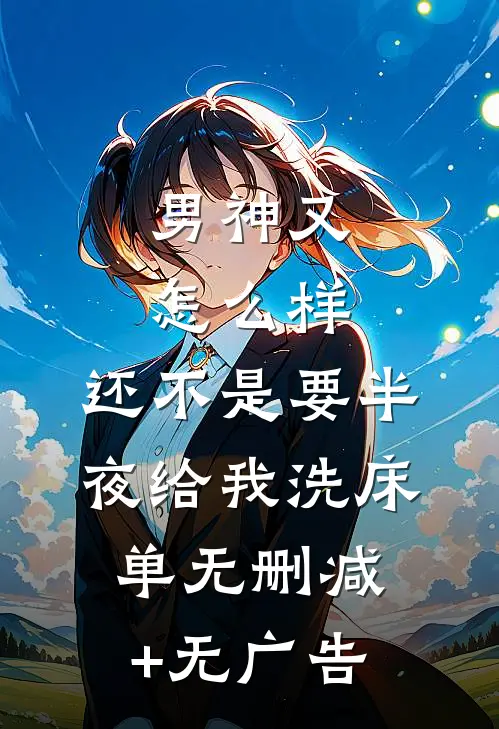 男神又怎么样，还不是要半夜给我洗床单无删减+无广告