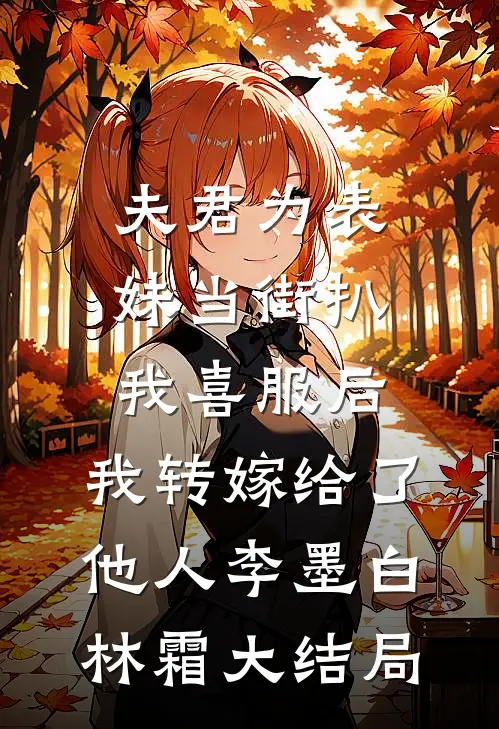 夫君为表妹当街扒我喜服后，我转嫁给了他人李墨白林霜大结局