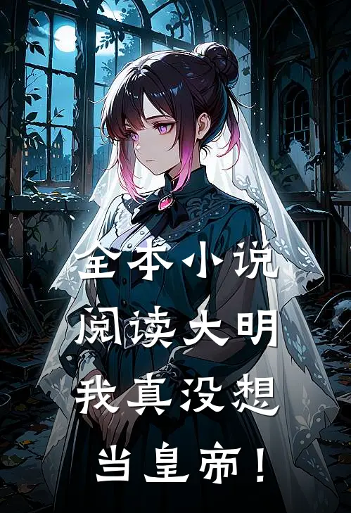 全本小说阅读大明：我真没想当皇帝！