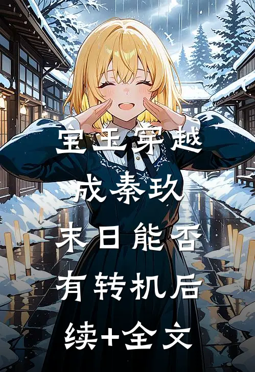 宝玉穿越成秦玖，末日能否有转机后续+全文