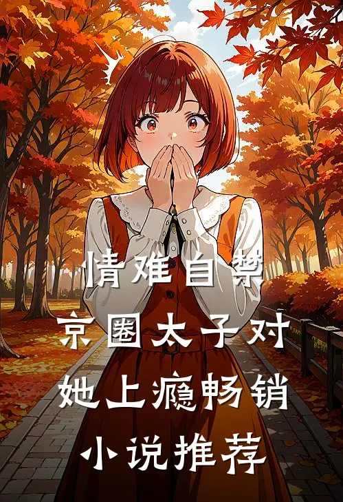 情难自禁，京圈太子对她上瘾畅销小说推荐