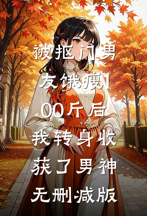 被抠门男友饿瘦100斤后，我转身收获了男神无删减版