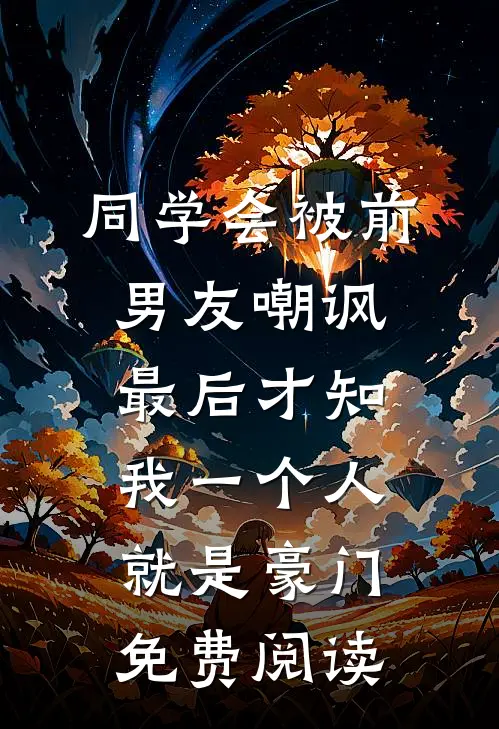 同学会被前男友嘲讽，最后才知我一个人就是豪门免费阅读